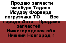 Продаю запчасти ямобура Тадано, Исудзу Форвард, погрузчика ТО-30 - Все города Авто » Продажа запчастей   . Нижегородская обл.,Нижний Новгород г.